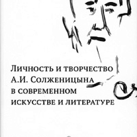 Личность и творчество А.И.Солженицына в современном искусстве и литературе